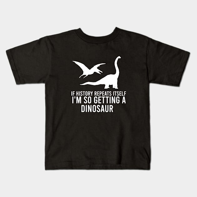 If history repeats itself I'm so getting a dinosaur Kids T-Shirt by AdelDa